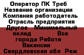 Оператор ПК Треб › Название организации ­ Компания-работодатель › Отрасль предприятия ­ Другое › Минимальный оклад ­ 21 000 - Все города Работа » Вакансии   . Свердловская обл.,Реж г.